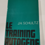 Le training autogène – Complet du fascicule Manuel pratique du training autogène – Méthode de relaxation par auto-décontraction concentrative – Johannes Heinrich Schultz Th. Kamm...