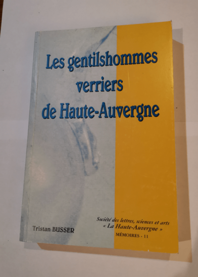 Les gentilshommes verriers de Haute-Auvergne - Tristan Busser