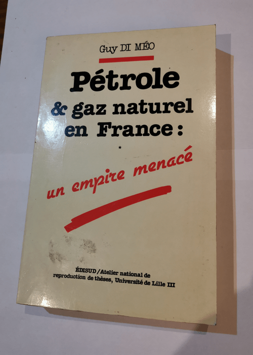 Pétrole et gaz naturel en France: Un empire menacé – Tome 1 – G. Di Meo