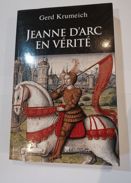 Jeanne d’Arc en vérité – Gerd Krumeich Flavie Mémet Valentine Meunier