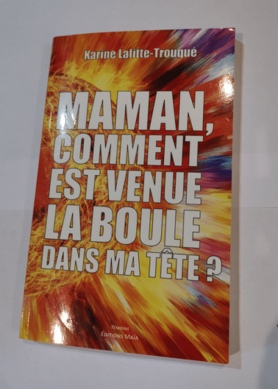 Maman comment est venue la boule dans ma tête ? - Karine Lafitte-Trouqué