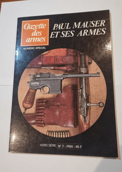 Gazette des Armes. Numéro Spécial. Hors série n° 7. Paul Mauser et ses Armes. 1978. -