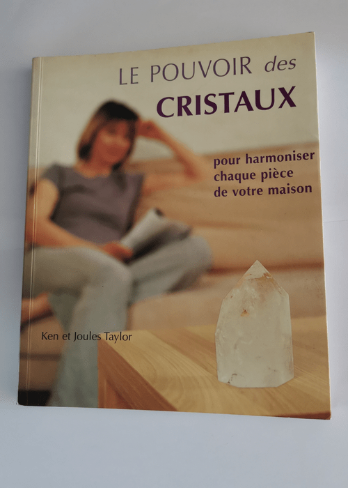 Le pouvoir des cristaux: Pour harmoniser chaque pièce de votre maison – Taylor Ken Taylor Joules