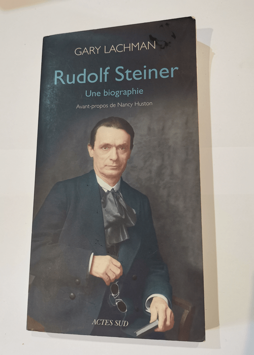 Rudolf Steiner: Une biographie – Gary Lachman Nancy Huston Christine Piot