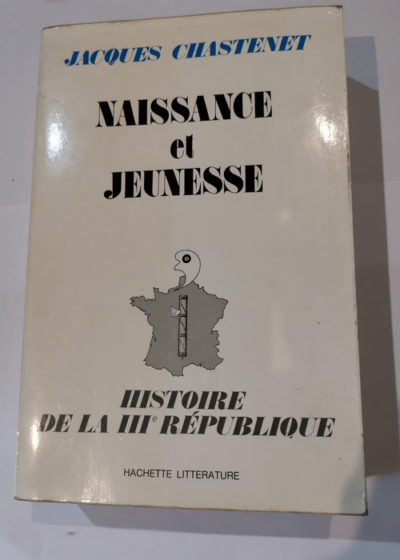 HISTOIRE DE LA IIIe REPUBLIQUE - NAISSANCE ET JEUNESSE - CHASTENET JACQUES