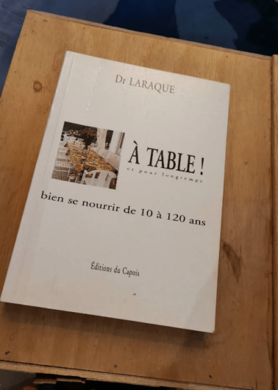 A Table ! Bien Se Nourrir De 10 À 120 Ans - Laraque Dr