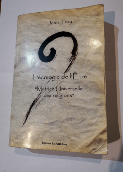 L'écologie de l'Être - Matrice Universelle des religions - TROY Jean