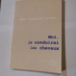 Moi je conduirai les chevaux – Anne Lasserre-Vergne – Lasserre-Vergne Anne