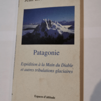 PATAGONIE EXPEDITION A LA MAIN DU DIABLE ET AUTRES TRIBULATIONS GLACIAIRES – JEAN LOUIS HOURCADET