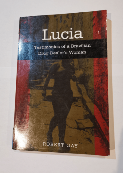 Lucia: Testimonies Of A Brazilian Drug Dealer's Woman - Robert Gay