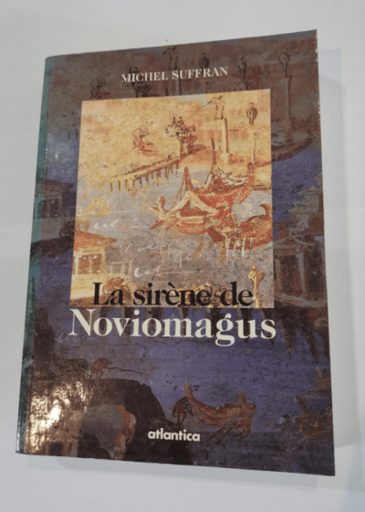 La sirène de Noviomagus: Roman suivi de Noviomagus la jumelle effacée de Burdigala : ébauche pour un dossier historique et archéologique - Michel Suffran