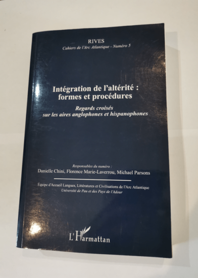 Integration de l'Alterite Formes et Procédures Regards Croisés Sur les Aires Anglophones et Hispanop - Danielle Chini Florence Marie-Laverrou Michael Parsons