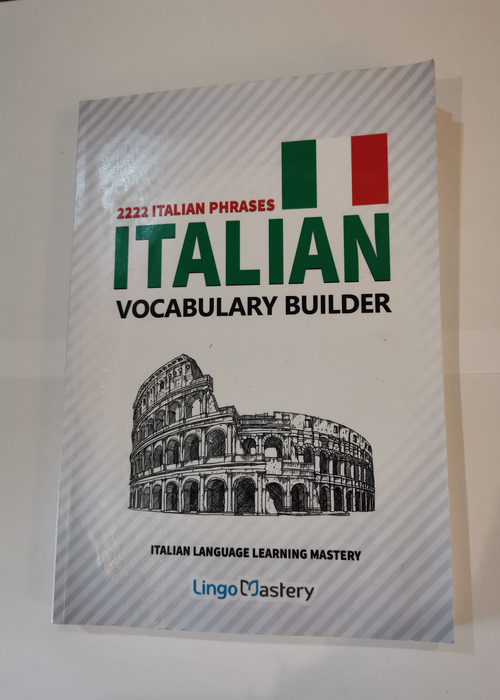 Italian Vocabulary Builder: 2222 Italian Phrases To Learn Italian And Grow Your Vocabulary – Lingo Mastery