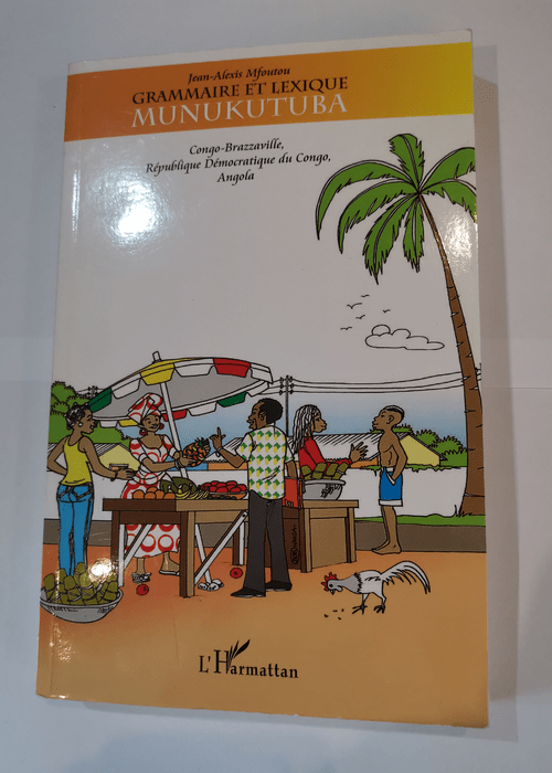 Grammaire et lexique munukutuba: Congo-Brazzaville République Démocratique du Congo Angola – Jean-Alexis Mfoutou