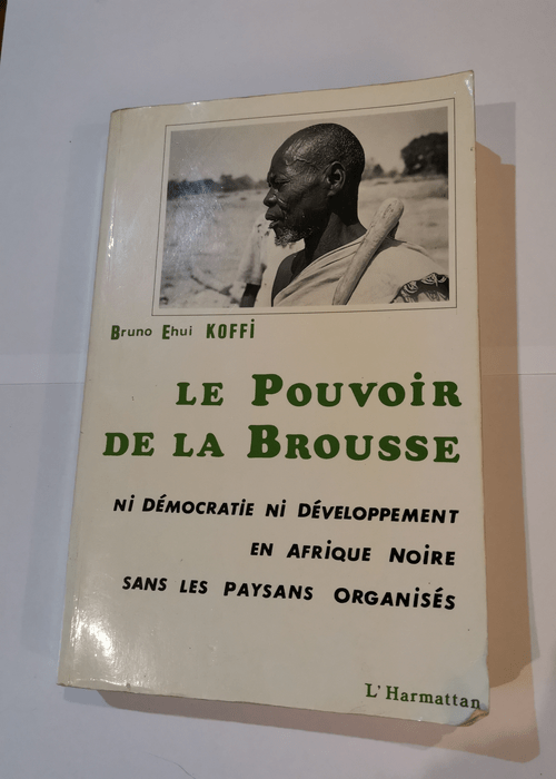 Le pouvoir de la brousse: Ni démocratie ni développement en Afrique noire sans les paysans organisés – Ehui-Bruno Koffi