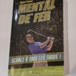 Mental de fer ou Comment scorer à tous les trous – Michel Teichet Dominique Larretche