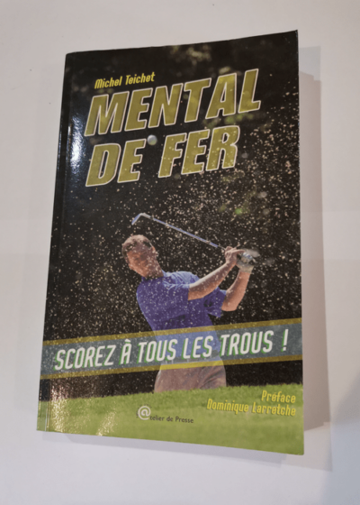 Mental de fer ou Comment scorer à tous les trous - Michel Teichet Dominique Larretche