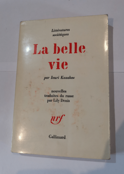 Iouri Kazakov. La Belle vie : . Traduit du russe par Lily Denis - Iouriei Pavlovitch Kazakov Lily Denis