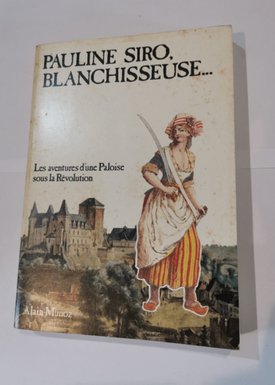 Pauline Siro blanchisseuse : Les aventures d'une Paloise sous la Révolution - Alain Munoz