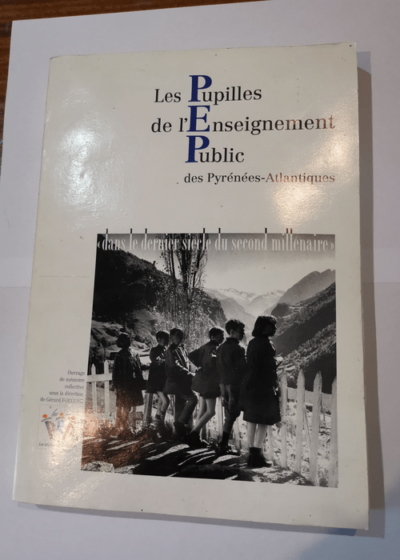 Les pupilles de l'enseignement public des Pyrénées-Atlantiques dans le dernier siècle du second millénaire - Gérard Forgues Association départementale des pupilles de l'enseignement public