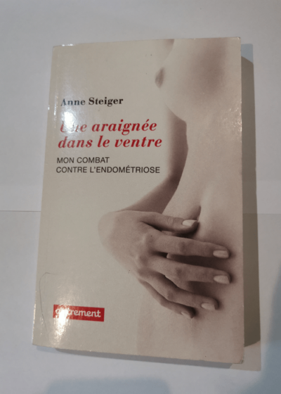 Une araignée dans le ventre: Mon combat contre l'endométriose - Anne Steiger