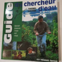 Le guide du chercheur d’eau: Comment évaluer sa sensibilité aux énergies de la nature pour une nouvelle rencontre avec l’eau – Thierry Gautier Jean-Philippe Rabouin