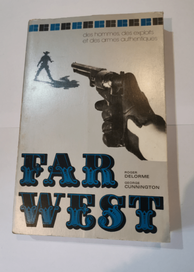 Far West des hommes des exploits et des armes authentiques - Roger Delorme Georges Cunnington