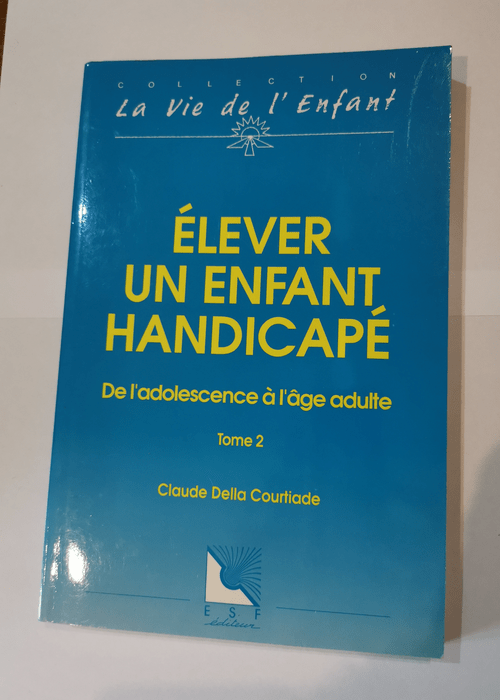 ELEVER UN ENFANT HANDICAPE – T 2 – Claude Della-Courtiade