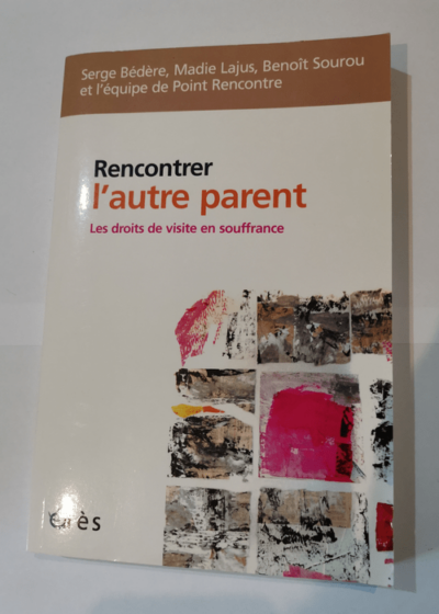 Rencontrer l'autre parent : Les droits de visite en souffrance - Serge Bédère Madie Lajus Benoît Sourou Collectif