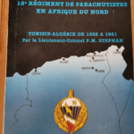 Histoire Du 18e Régiment De Parachutistes En Afrique Du Nord – Tunisie Algérie De 1952 À 1961 Par Le Lieutenant Colonel Stephan – Lieutenant Colonel Stephan