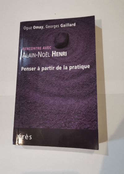 Penser à partir de la pratique - Alain-Noël Henri Georges Gaillard Oguz Omay