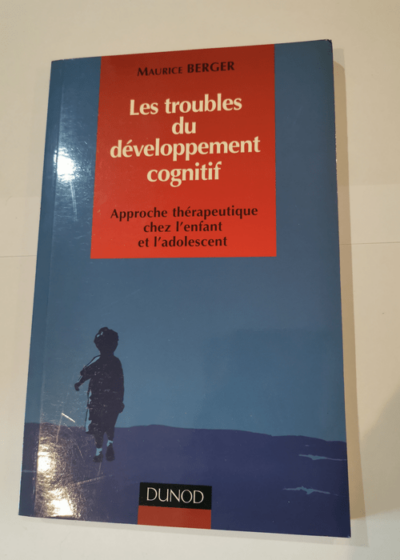 Les troubles du développement cognitif : Approche thérapeutique chez l'enfant et l'adolescent - Maurice Berger