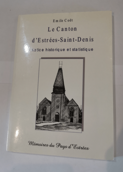 Le Canton D'estrées-Saint-Denis - Notice Historique Et Statistique  - EMILE COËT