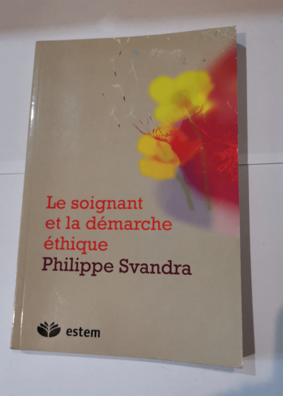 Le soignant et la démarche éthique - PHILIPPE SVANDRA