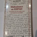 Maltraitance en EHPAD: Chroniques de ces petits riens qui nuisent au quotidien – Henri Mialocq