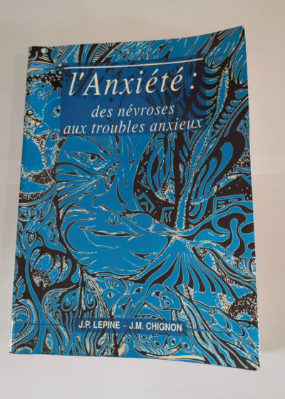 L'ANXIETE : DES NEVROSES AUX TROUBLES ANXIEUX Introduction Aspects théoriques Epidémiologie des troubles anxieux - Principes thérapeutiques généraux Anxiété aigue et anxiété chronique - Lepine Chignon