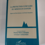 La protection judiciare du mineur en danger – aspects de droit interne et de droits européens – Roselyne Nérac-Croisier Jocelyne Castaignede Collectif