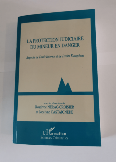 La protection judiciare du mineur en danger - aspects de droit interne et de droits européens - Roselyne Nérac-Croisier Jocelyne Castaignede Collectif