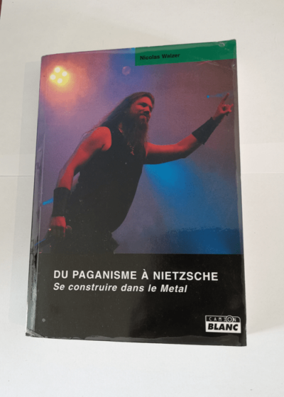 DU PAGANISME A NIETZSCHE Se construire dans le metal - Nicolas Walzer Claude Chastagner Christophe Pirenne