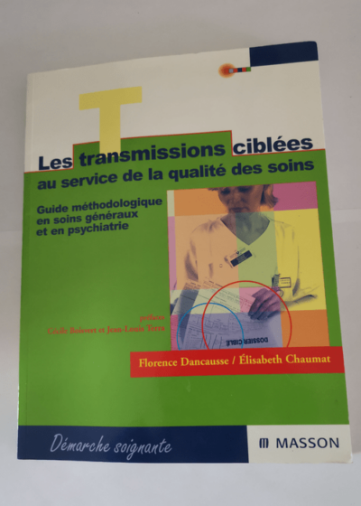 Les transmissions ciblées au servie de la qualité de soins - Guide méthodologique - Florence Dancausse Élisabeth Chaumat