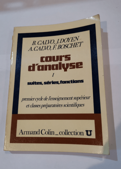 Cours d'analyse. Volume 1 : suites séries fonctions : premier cycle de l'enseignement supérieur et classes préparatoires scientifiques - Calvo Doyen Calvo Boschet