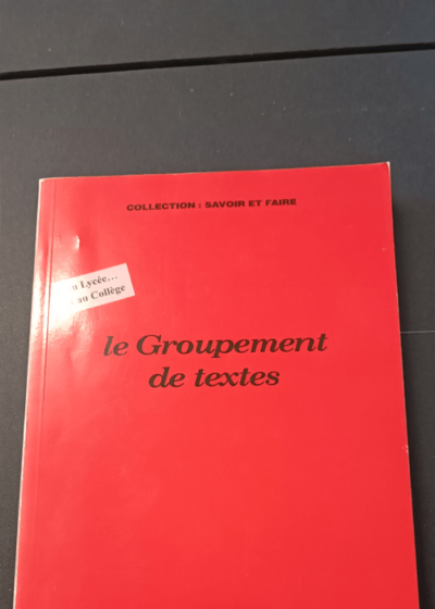 Le Groupement De Texte - Au Lycee Et Au College - Collection savoir et faire - Michel Vannier Jacques Jacquier Edmond Neirinck