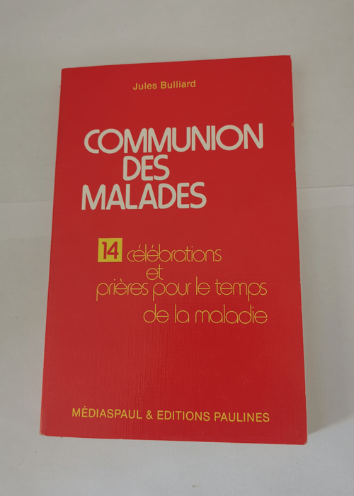 COMMUNION DES MALADES – 14 CELEBRATIONS ET PRIERES POUR LE TEMPS DE LA MALADIE. – Jules Bulliard