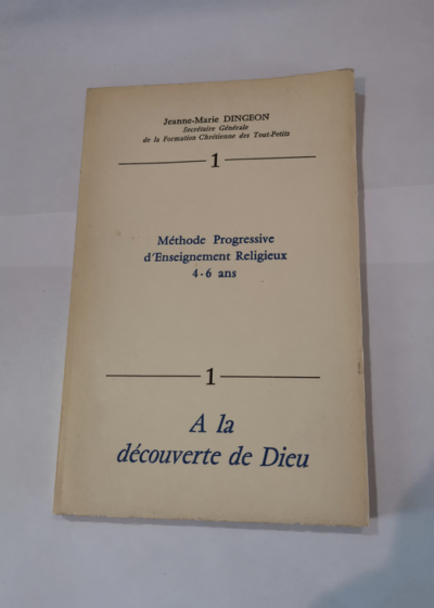 METHODE PROGRESSIVE D'ENSEIGNEMENT RELIGIEUX 4-6 ANS. TOME 1 A LA DECOUVERTE DE DIEU - DINGEON JEANNE-MARIE