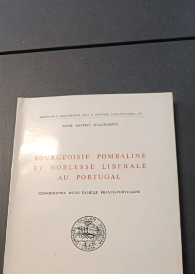 BOURGEOISIE POMBALINE ET NOBLESSE LIBERALE AU PORTUGAL. Iconographie d'une famille Franco-Portugaise - DAUPIAS DE ALCOCHETE Nuno