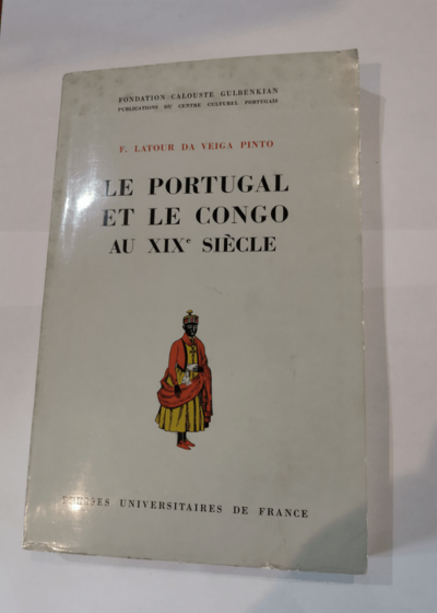 Le Portugal et le Congo au XIXe Siècle. Etude d'histoire de relations internationales. Préface de Jacques Freymond. - Françoise Latour de Veiga Pinto