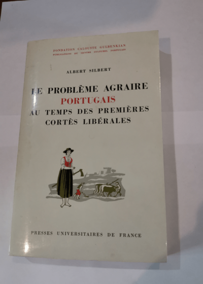 Le problème agraire portugais au temps des premières Cortes libérales 1821-1823: D'après les documents de la commission de l'agriculture - Albert Silbert