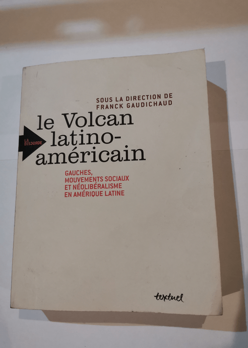 Le volcan latino-américain – gauches mouvements sociaux et néolibéralisme en amérique latine – Franck Gaudichaud Daniel Bensaid