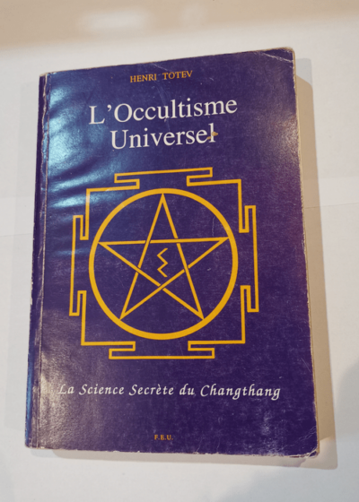 L'OCCULTISME UNIVERSEL. LA SCIENCE SECRETE DU CHANGTHANG - Totev Henri