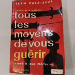 Tous les moyens de vous guérir interdit aux médecins tome II –